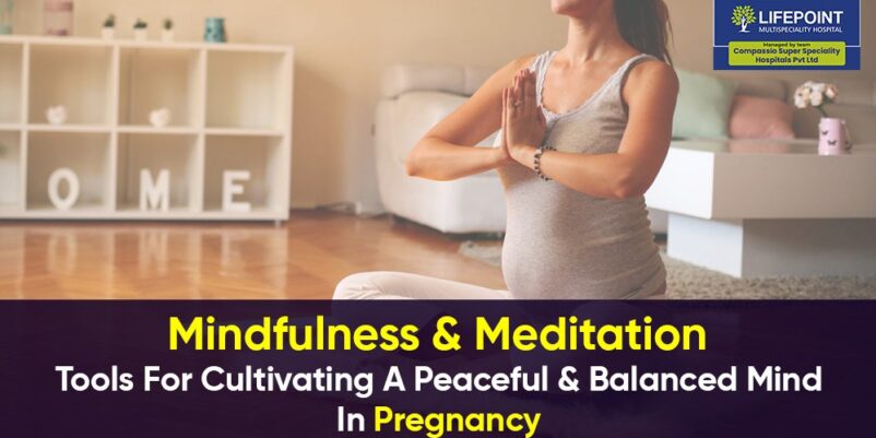 Mindfulness & Meditation- Tools For Cultivating A Peaceful & Balanced Mind In Pregnancy